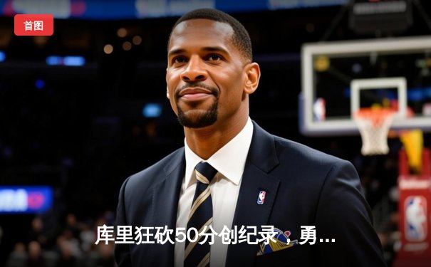 库里狂砍50分创纪录，勇士加时险胜凯尔特人夺赛点