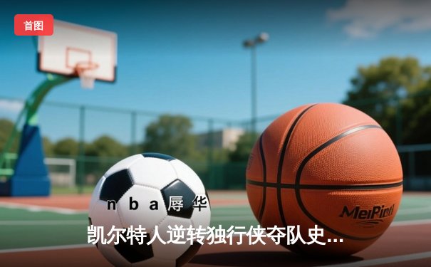 凯尔特人逆转独行侠夺队史第18冠，塔图姆荣膺FMVP