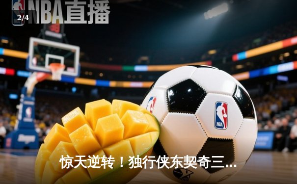 惊天逆转！独行侠东契奇三双加时擒勇士，总比分3-2夺赛点 - 2