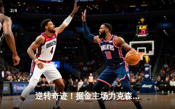 逆转奇迹！掘金主场力克森林狼，约基奇40分三双率队扳平系列赛 - 2