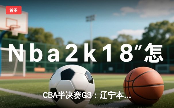 CBA半决赛G3：辽宁本钢加时逆转广东宏远，赵继伟35分创生涯新高