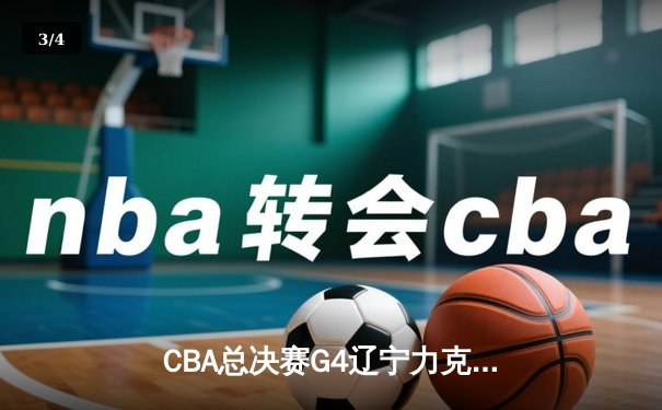 CBA总决赛G4辽宁力克新疆夺赛点，弗格34分付豪准两双，总比分3-0 - 3